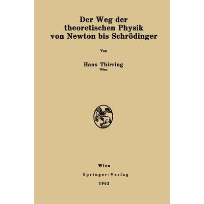 Der Weg der theoretischen Physik von Newton bis Schrödinger, Taschenbuch von Hans Thirring, Springer Wien, 978-3-211-80621-0