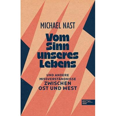 Vom Sinn unseres Lebens, Taschenbuch von Michael Nast, Edel Books - ein Verlag der Edel Verlagsgruppe, 978-3-8419-0684-7