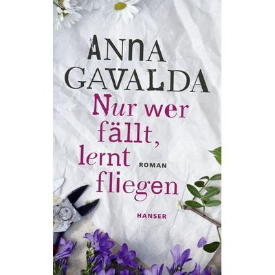 Nur wer fällt, lernt fliegen, Gebundene Ausgabe von Anna Gavalda, Carl Hanser