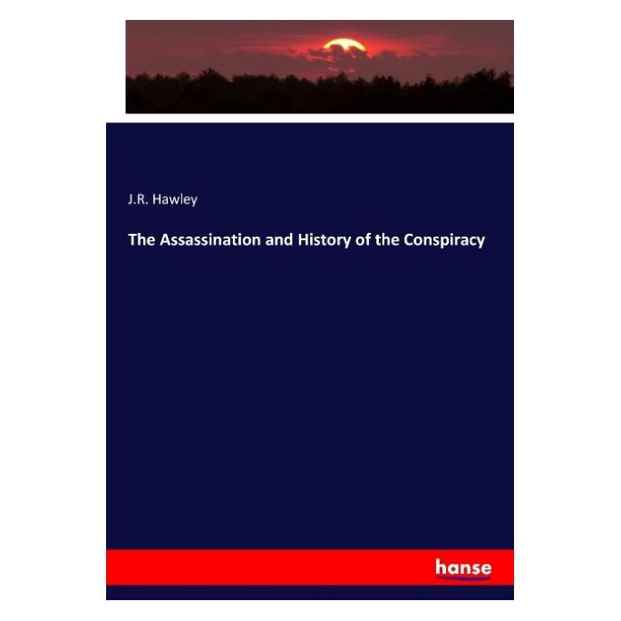 Hansebooks The Assassination and History of the Conspiracy (Englisch, Softcover, J R Hawley, J. R. Hawley) (55956626)