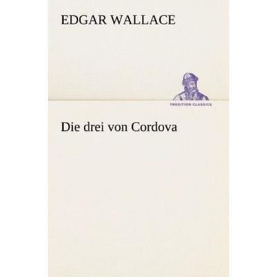 Die drei von Cordova, Taschenbuch von Edgar Wallace, Tredition, 978-3-8472-3719-8