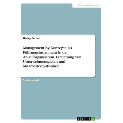 Management by Konzepte als Führungsinstrument in der Ablauforganisation. Erreichung von Unternehmenszielen und Mitarbeitermotivation, Taschenbuch von