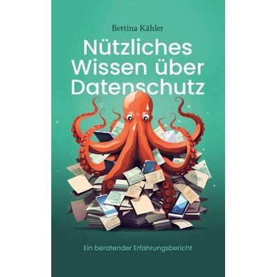 Nützliches Wissen über Datenschutz, Taschenbuch von Bettina Kähler, BoD – Books on Demand, 978-3-7578-1829-6