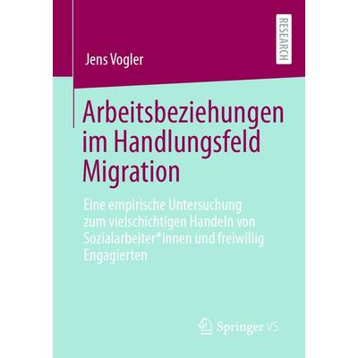 Arbeitsbeziehungen im Handlungsfeld Migration, Taschenbuch von Jens Vogler, Springer Fachmedien Wiesbaden GmbH, 978-3-658-36878-4