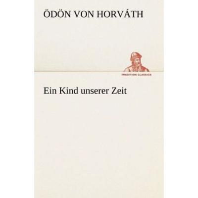 Ein Kind unserer Zeit, Taschenbuch von Ödön von Horváth, Tredition, 978-3-8424-0613-1