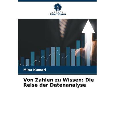 Von Zahlen zu Wissen: Die Reise der Datenanalyse, Taschenbuch von Mina Kumari, Verlag Unser Wissen, 978-620-7-86359-4