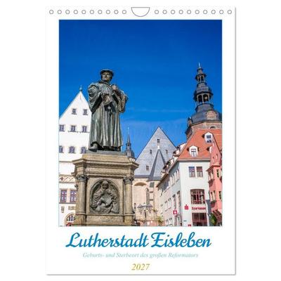 Lutherstadt Eisleben - Geburts- und Sterbeort des großen Reformators (Wandkalender 2027 DIN A4 hoch), CALVENDO Monatskalender