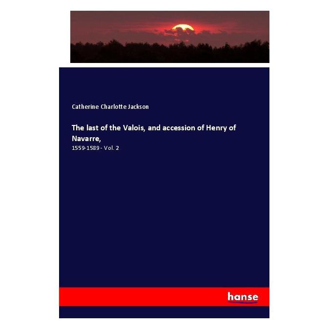 Hansebooks The last of the Valois, and accession of Henry of Navarre (Englisch, Softcover, Catherine Charlotte Jackson) (56119655)