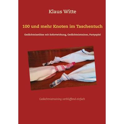 100 und mehr Knoten im Taschentuch, Taschenbuch von Klaus Witte, BoD – Books on Demand, 978-3-7412-3709-6