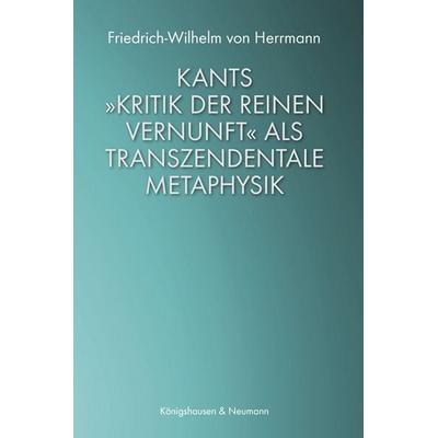 Kants »Kritik der reinen Vernunft« als transzendentale Metaphysik, Gebundene Ausgabe von Friedrich-Wilhelm Herrmann, Königshausen u. Neumann,