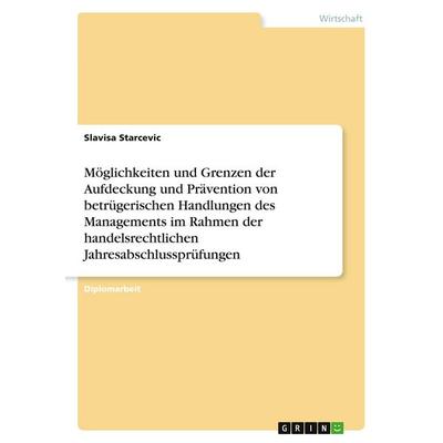 Möglichkeiten und Grenzen der Aufdeckung und Prävention von betrügerischen Handlungen des Managements im Rahmen der handelsrechtlichen
