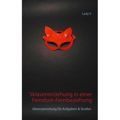 Sklavenerziehung in einer Femdom-Fernbeziehung, Taschenbuch von Lady V., BoD – Books on Demand, 978-3-7534-2249-7