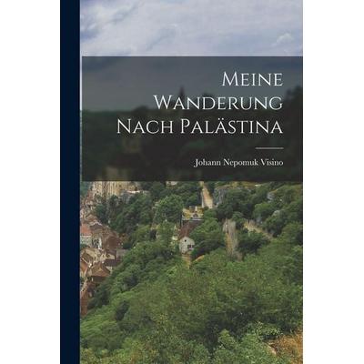 Meine Wanderung nach Palästina, Taschenbuch von Johann Nepomuk Visino, Legare Street Press, 978-1-01-630286-9