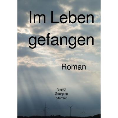 Im Leben gefangen, Taschenbuch von Sigrid Georgine Stemler, Epubli, 978-3-7598-2065-5