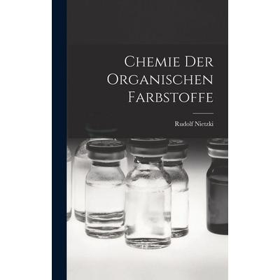 Chemie der Organischen Farbstoffe, Gebundene Ausgabe von Rudolf Nietzki, Legare Street Press, 978-1-01-568400-3