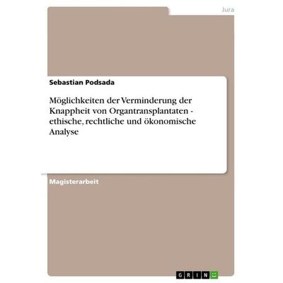 Möglichkeiten der Verminderung der Knappheit von Organtransplantaten - ethische, rechtliche und ökonomische Analyse, Taschenbuch von Sebastian