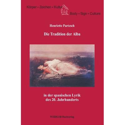 Die Tradition der Alba in der spanischen Lyrik des 20. Jahrhunderts, Taschenbuch von Henriette Partzsch, Weidler Buchverlag Berlin, 978-3-89693-252-5