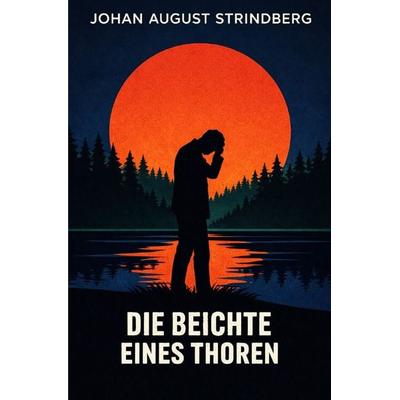 Zeitlose Romane und Novellen / Die Beichte eines Thoren, Taschenbuch von August Strindberg, Epubli, 978-3-565-36020-8