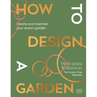 How to Design a Garden, Gebundene Ausgabe von Pollyanna Wilkinson, Dorling Kindersley, 978-0-241-64881-0