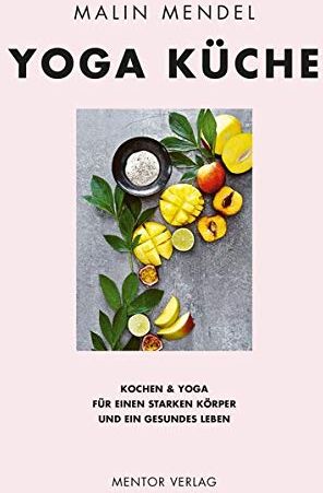 Malin Mendel - Yoga Küche: Kochen & Yoga für einen starken Körper und ein gesundes Leben - Preis vom 19.10.2026 19:33:35 h