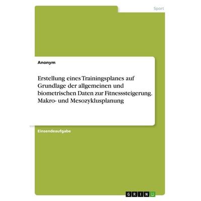 Erstellung eines Trainingsplanes auf Grundlage der allgemeinen und biometrischen Daten zur Fitnesssteigerung. Makro- und Mesozyklusplanung,