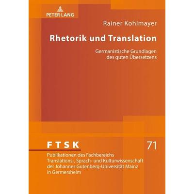 Rhetorik und Translation, Gebundene Ausgabe von Rainer Kohlmayer, Peter Lang GmbH, Internationaler Verlag der Wissenschaften, 978-3-631-77190-7