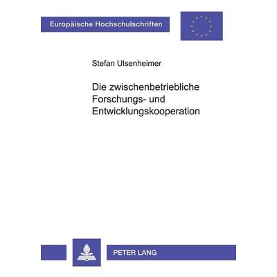 Die zwischenbetriebliche Forschungs- und Entwicklungskooperation, Taschenbuch von Stefan Ulsenheimer, Peter Lang GmbH, Internationaler Verlag der