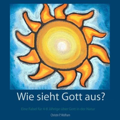 Wie sieht Gott aus?, Taschenbuch von Christin P. Wolfram, BoD – Books on Demand, 978-3-7504-2758-7