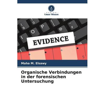 Organische Verbindungen in der forensischen Untersuchung, Taschenbuch von Maha M. Elsawy, Verlag Unser Wissen, 978-620-5-26447-8