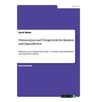 Chronotypen und Übergewicht bei Kindern und Jugendlichen, Taschenbuch von Sarah Weber, GRIN, 978-3-656-37682-8