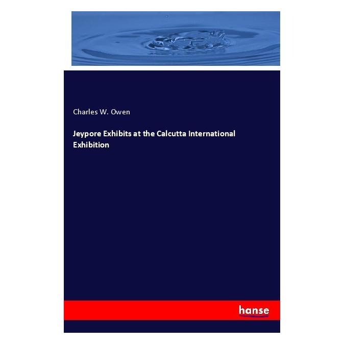 Hansebooks Jeypore Exhibits at the Calcutta International Exhibition (Englisch, Charles W. Owen, 2019) (40593294)