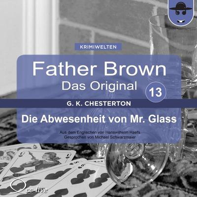 Father Brown 13 - Die Abwesenheit von Mr. Glass (Das Original) - Gilbert Keith Chesterton,Hanswilhelm Haefs, Audio, 9783956160639