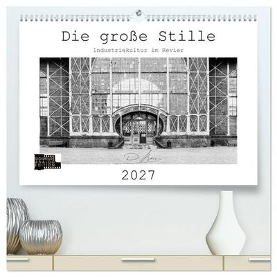Die große Stille – Industriekultur im Revier (hochwertiger Premium Wandkalender 2027 DIN A2 quer), Kunstdruck in Hochglanz