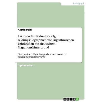 Faktoren für Bildungserfolg in Bildungsbiographien von argentinischen Lehrkräften mit deutschem Migrationshintergrund, Taschenbuch von Astrid Pohl,