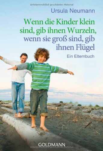 Ursula Neumann - Wenn die Kinder klein sind, gib ihnen Wurzeln, wenn sie groß sind, gib ihnen Flügel: Ein Elternbuch - Preis vom 30.09.2026 09:01:18 h