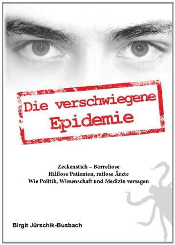 Birgit Jürschik-Busbach - Die verschwiegene Epidemie: Zeckenstich-Borreliose. Hilflose Patienten, ratlose Ärzte. Wie Politik, Wissenschaft und Medizin versagen - Preis vom 19.10.2026 19:33:35 h