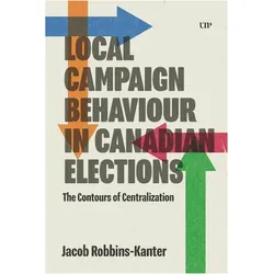 Local Campaign Behaviour in Canadian Elections, Fachbücher von Jacob Robbins-Kanter
