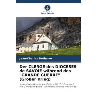 Der CLERGE des DIOCESES de SAVOIE während des 'GRANDE GUERRE' (Großer Krieg), Taschenbuch von Jean-Charles Detharre, Verlag Unser Wissen,