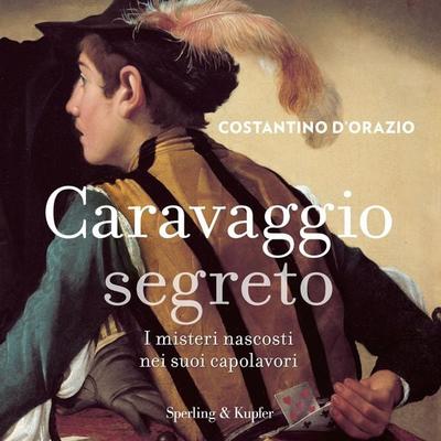 Caravaggio segreto - Costantino D'Orazio; Audio, 9788820098025