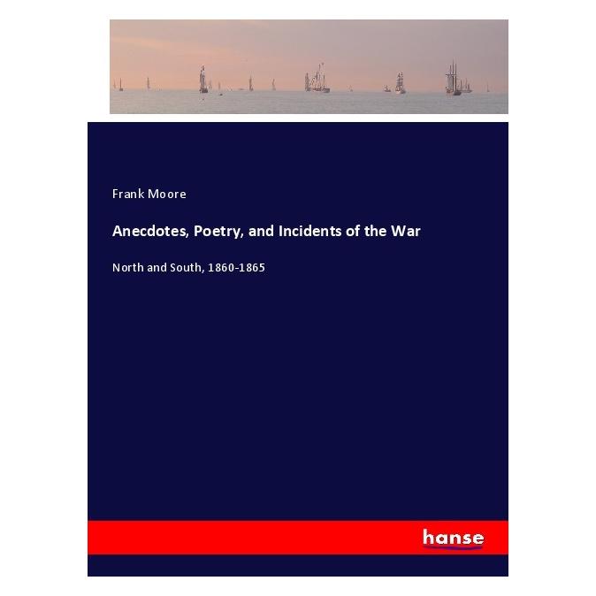 Hansebooks Anecdotes, Poetry, and Incidents of the War (Englisch, Softcover, Frank Moore) (56124426)