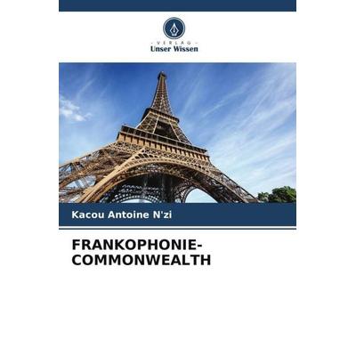 FRANKOPHONIE-COMMONWEALTH, Taschenbuch von Kacou Antoine N'zi; Verlag Unser Wissen, 978-620-5-15295-9