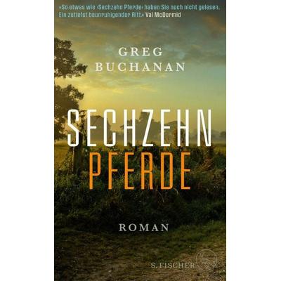 Sechzehn Pferde, Gebundene Ausgabe von Greg Buchanan, S. Fischer Verlag, 978-3-10-397488-1