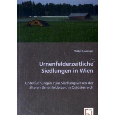 Lindinger, V: Urnenfelderzeitliche Siedlungen in Wien, Taschenbuch von Volker Lindinger, VDM, 978-3-639-01395-5