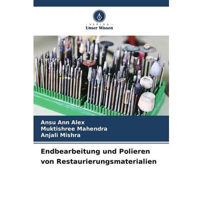 Endbearbeitung und Polieren von Restaurierungsmaterialien, Taschenbuch von Ansu Ann Alex,Muktishree Mahendra,Anjali Mishra, Verlag Unser Wissen,