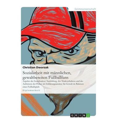 Sozialarbeit mit männlichen, gewaltbereiten Fußballfans, Taschenbuch von Christian Dworzak, GRIN, 978-3-638-93922-5