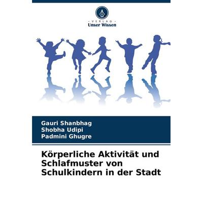 Körperliche Aktivität und Schlafmuster von Schulkindern in der Stadt, Taschenbuch von Gauri Shanbhag,Shobha Udipi,Padmini Ghugre, Verlag Unser Wissen,