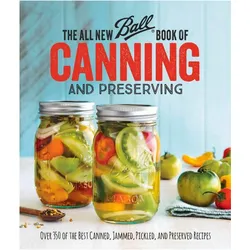 The All New Ball Book of Canning and Preserving: Over 350 of the Best Canned, Jammed, Pickled, and P, Ratgeber von Ball Home Canning Test Kitchen