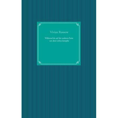 Während du auf der anderen Seite um dein Leben kämpfst, Taschenbuch von Vivian Rossow, Twentysix, 978-3-7407-6330-5