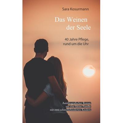 Das Weinen der Seele, Gebundene Ausgabe von Sara Kosurmann, BoD – Books on Demand, 978-3-7494-0968-6