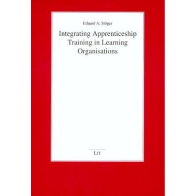 Integrating Apprenticeship Training in Learning Organisations, Taschenbuch von Eduard A. Stöger, Lit Verlag, 978-3-8258-0528-9